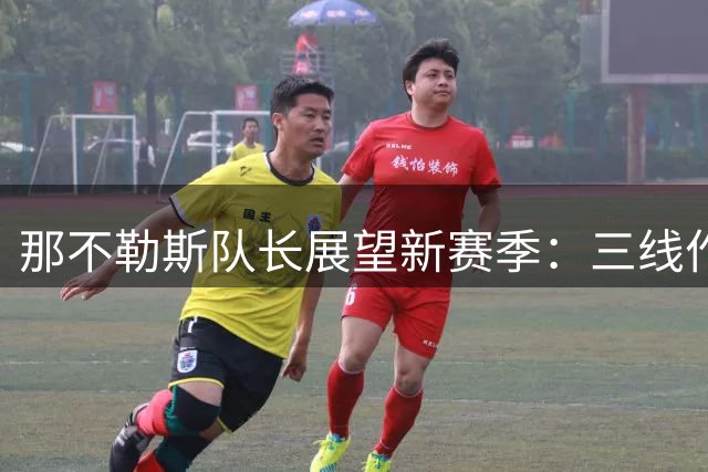 那不勒斯队长展望新赛季：三线作战全力争冠